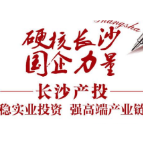 硬核长沙 国企力量 | 长沙产投：稳实业投资  强高端产业链