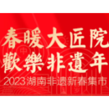 视频 | 春暖大匠院 欢乐非遗年•2023年湖南新春非遗集市⑩
