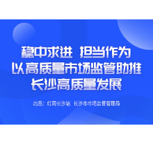 图解 | 稳中求进 担当作为 以高质量市场监管助推长沙高质量发展