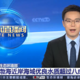 生态环境部：渤海近岸海域优良水质超八成 环渤海三省一市共整治修复岸线132公里