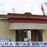 重走天路看变迁丨告别“洞穴生活” 西藏扎布让村变现代旅游新村