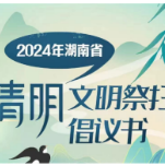 湖南发布2024年清明节文明祭扫倡议书