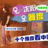 十个维度看中国｜逛铁西 感受沈阳“器度”