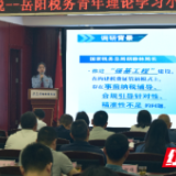岳阳市税务局开展“强基青年说”青年理论学习小组调研成果交流