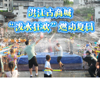 洪江古商城：“泼水狂欢”燃动夏日 “八月天天乐”即将启幕