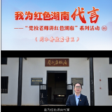 我为红色湖南代言丨周小舟故居景区&中共湘潭县委党校：湖湘文化的滚烫基因