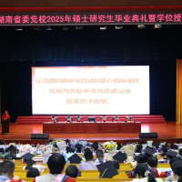 相映成辉 双向奔赴 | 湖南省委党校2025年硕士研究生毕业典礼暨学位授予仪式圆满举行