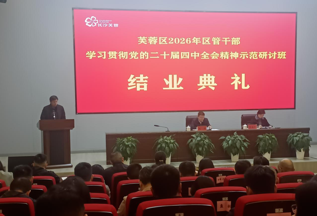 芙蓉区区管干部学习贯彻党的二十届四中全会精神示范研讨班顺利结业
