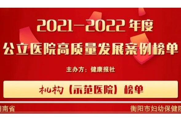 衡阳市妇幼保健院荣获“2021-2022年度公立医院高质量发展案例”示范医院