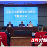 “人社+工会”联动赋能多元解纷新机制 长沙市首批企业调解委员会成立