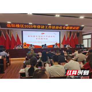 岳阳楼区：法治化专题培训赋能纪检监察信访工作提质增效