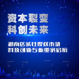 湘创未来①| 湖南设立“科技创新专板”有何深意？