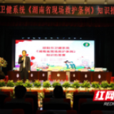 邵阳市卫健系统：加快构建自救互救体系 普及救护知识与技能