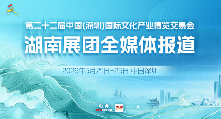 专题丨第二十二届中国（深圳）文博会湖南展团全媒体报道