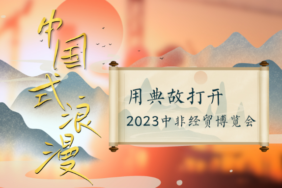 视频丨中国式浪漫！用典故打开2023中非经贸博览会