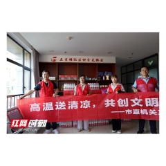 湘潭市直机关工委深入基层“送清凉”