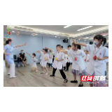 湘潭市妇幼保健院“中医助力 健康成长”活动开启中医文化体验之旅