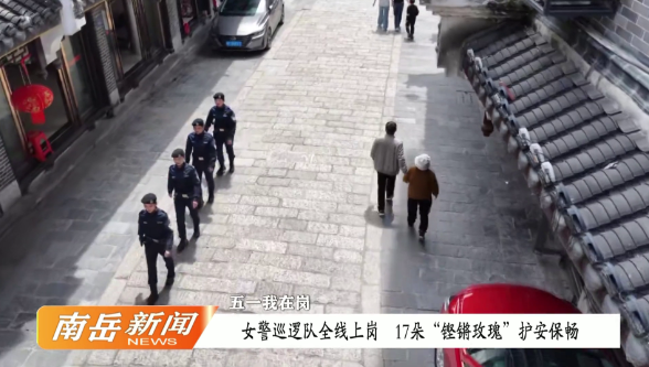 五一我在岗 | 女警巡逻队全线上岗   17朵“铿锵玫瑰”护安保畅