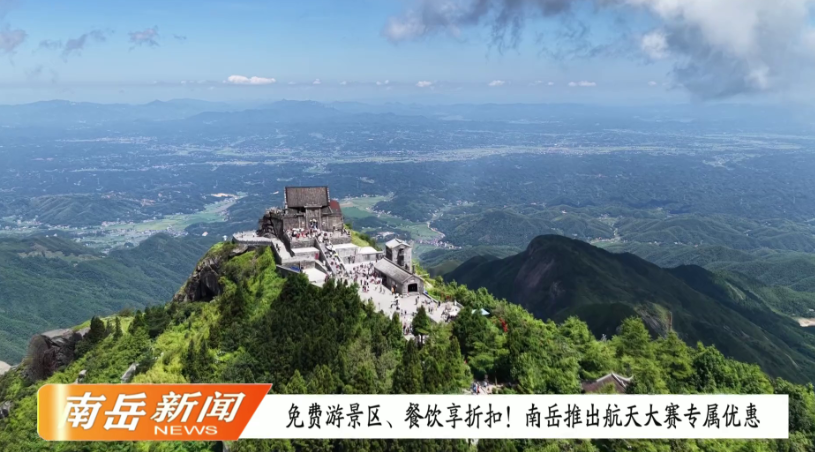 免费游景区、餐饮享折扣！南岳推出航天大赛专属优惠