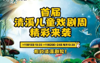 文学盛典配套亲子狂欢！首届清溪儿童戏剧周6天6场，15 元起囤票超划算