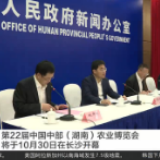 视频 | 第22届中国中部（湖南）农业博览会 将于10月30日在长沙开幕