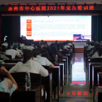 永州市中心医院圆满举办2021年第二期党员轮训班