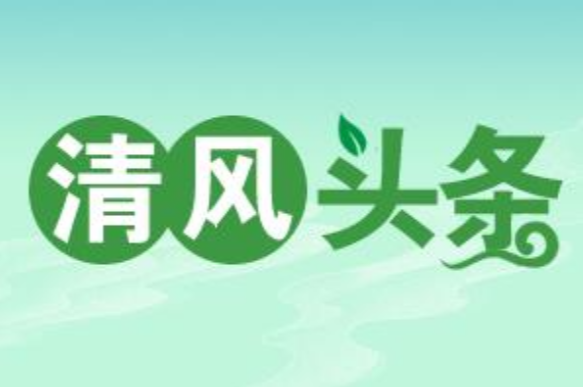 清风头条丨双牌县塘底乡：扎实用好问责机制 持续优化营商环境