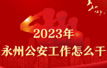 一图了解2023年永州公安工作怎么干