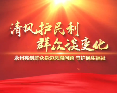 清风护民利 群众谈变化——永州亮剑群众身边风腐问题 守护民生福祉