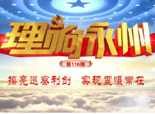 理响永州·党的自我革命④丨擦亮巡察利剑  实现震慑常在