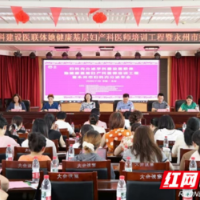 医疗服务提升年丨“她健康1+N”基层妇产科医师培训工程暨2025年永州市医学会妇科内分泌年会在永州举行