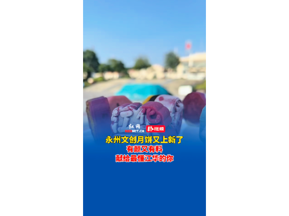 永州文创月饼又上新了！有颜又有料，献给最懂江华的你
