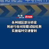 永州城区部分桥梁将进行夜间荷载试验检测，实施临时交通管制