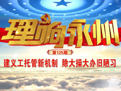 《理响永州》丨总第125期：建义工托管新机制  除大操大办旧陋习