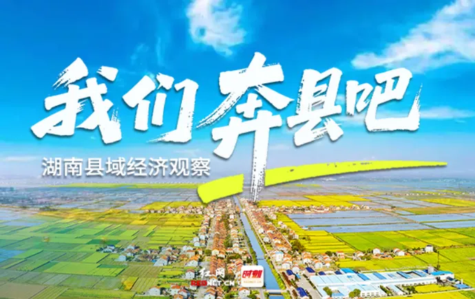 专题丨湖南县域经济观察——我们奔县吧