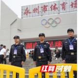 全力护航！永州公安圆满完成“湘超”永州主场首场赛事安保工作