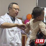 “妙手仁心润潇湘，医联同心护童行”湖南省儿童医院专家团赴永州坐诊
