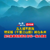 古人诚不欺我！现实版《千里江山图》就在永州江华