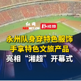 永州队身穿特色服饰手拿特色文旅产品亮相“湘超”开幕式