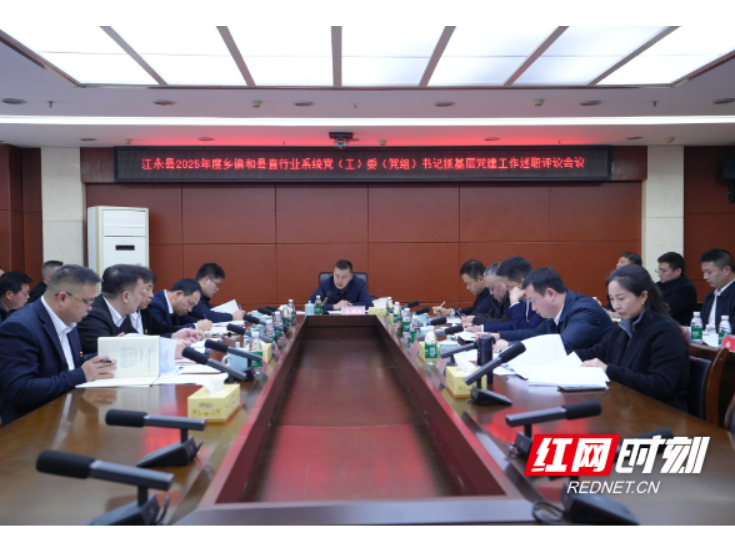 江永：李群辉主持召开2025年度乡镇和县直行业系统党组织书记抓基层党建工作述职评议会