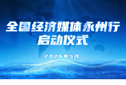 汇聚媒体传播力 解码永州新活力 “全国经济媒体永州行”启动仪式举行