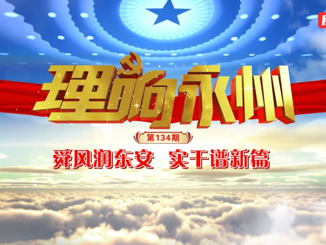 《理响永州》总第134期丨舜风润东安 实干谱新篇