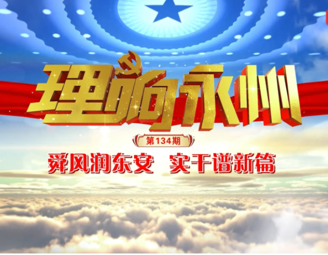 《理响永州》总第134期丨舜风润东安 实干谱新篇