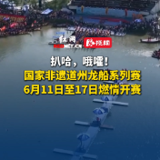扒哈，哦嚯！国家非遗道州龙船系列赛6月11日至17日燃情开赛