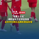 “我要上全运”湖南省女子足球选拔赛永州市代表队后两轮赛程安排