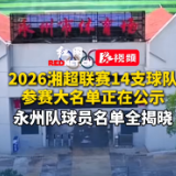 永州队球员名单全揭晓！2026湘超联赛14支球队参赛大名单正在公示
