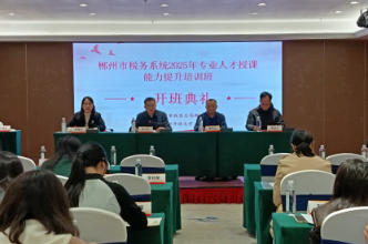 郴州市税务系统成功举办2025年专业人才授课能力提升培训班