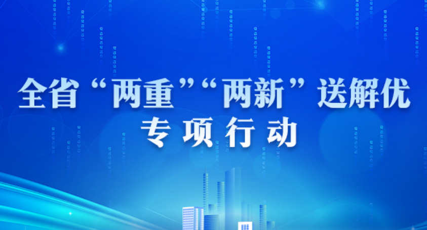 专题丨全省“两重”“两新”送解优专项行动