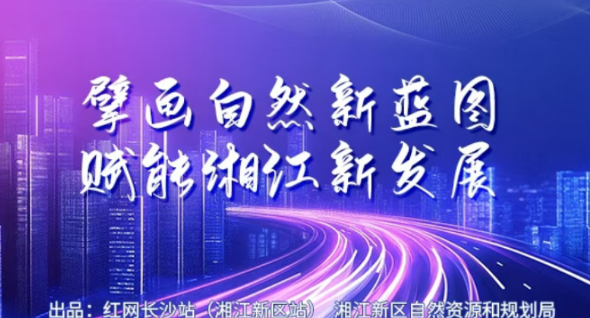 专题丨擘画自然新蓝图 赋能湘江新发展