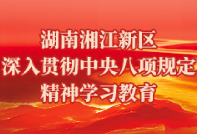专题丨湖南湘江新区深入贯彻中央八项规定精神学习教育